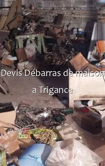 Devis Débarras de maison a Trigance
